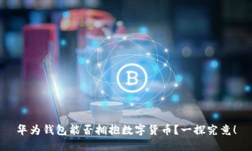 华为钱包能否拥抱数字货币？一探究竟！