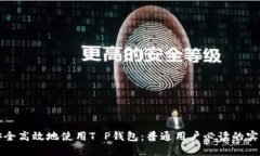 如何安全高效地使用T P钱包：普通用户必读的实