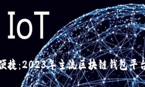 探索安全与便捷：2023年主流区块链钱包平台的全面解析
