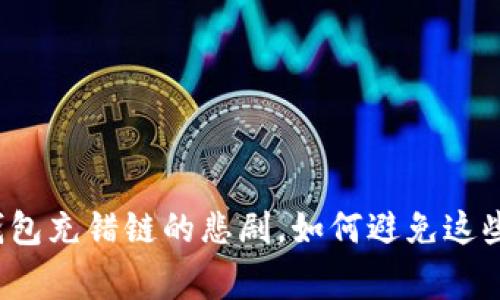 当心!TP钱包充错链的悲剧,如何避免这些常见错误