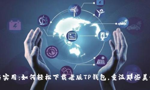 怀旧与实用:如何轻松下载老版TP钱包,重温那些美好时光