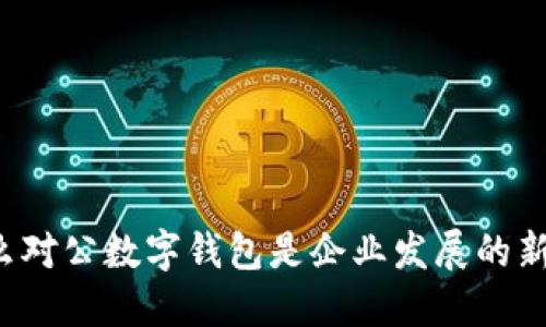 为什么对公数字钱包是企业发展的新机遇?