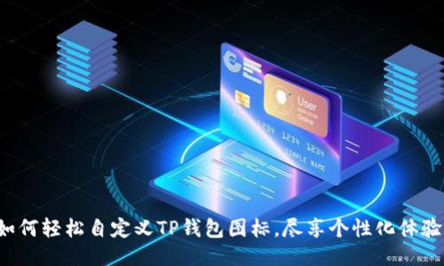 如何轻松自定义TP钱包图标,尽享个性化体验!