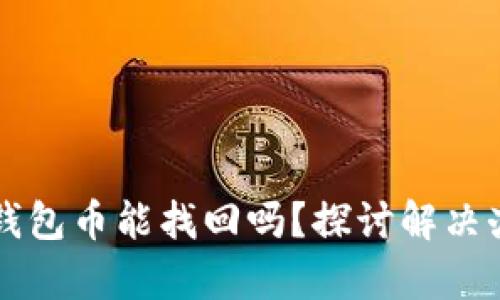转错地址的TP钱包币能找回吗?探讨解决办法与真实案例