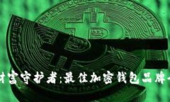未来的财富守护者：最佳加密钱包品牌全面推荐