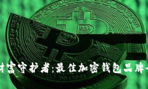 未来的财富守护者:最佳加密钱包品牌全面推荐