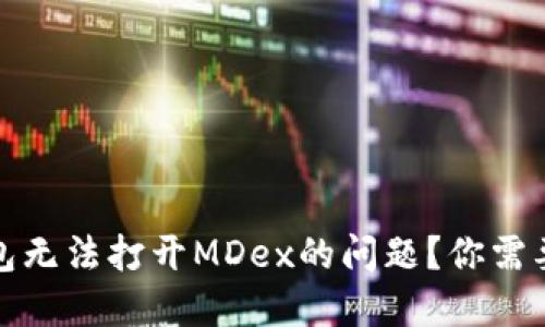 如何解决TP钱包无法打开MDex的问题?你需要知道的全攻略