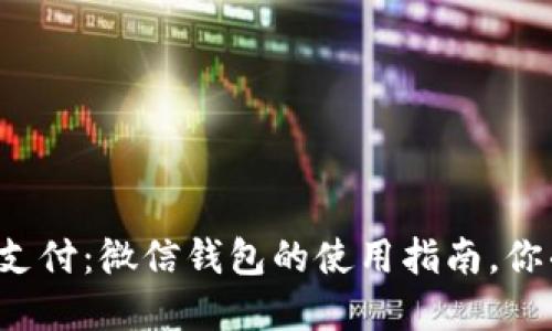解密区块链支付：微信钱包的使用指南，你准备好了吗？