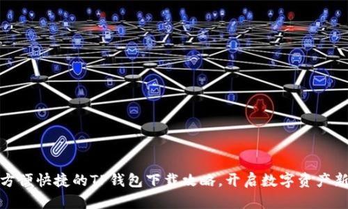 探索方便快捷的TP钱包下载攻略,开启数字资产新世界