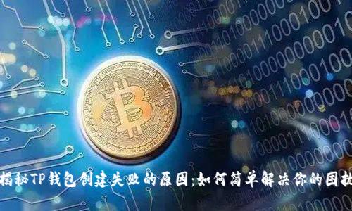 揭秘TP钱包创建失败的原因:如何简单解决你的困扰