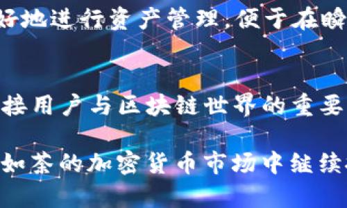 TP钱包，作为一个知名的数字钱包，便捷地服务于加密货币爱好者和用户。它的出现让许多人能够更加轻松地管理自己的数字资产，参与到快速发展的区块链生态系统中。那么，TP钱包究竟是哪一年正式推出的呢？

TP钱包于2018年正式上线，迅速受到市场的关注。在短短的时间内，它凭借着友好的用户界面和强大的功能，吸引了大量用户。TP钱包的推出恰逢加密货币市场的蓬勃发展，这为它的成功奠定了基础，同时也让越来越多的普通用户开始意识到数字货币的潜力以及区块链技术的无限可能。

随着2018年的到来，区块链技术逐步走入大众视野，而TP钱包的发布正好迎合了这一潮流。它不仅支持多种虚拟货币的存储与交易，还提供多样化的功能，例如去中心化交易、NFT的管理以及与各类DeFi项目的无缝对接。这些特性使得TP钱包迅速成为加密货币世界中一款不可或缺的工具。

TP钱包的核心优势
首先，TP钱包支持多种主流的加密货币，包括但不限于以太坊、比特币、波卡等。这为用户提供了极大的便利，允许他们在一个平台上管理多种资产，避免了在不同钱包之间频繁切换的麻烦。

其次，TP钱包注重用户体验，界面。无论是新手还是老手，都能很快上手，轻松完成资产管理及交易。而它的安全性也得到了广泛认可，采用了多重签名及冷存储等技术，保障用户资产的安全。

数字资产管理的新选择
对于普通用户而言，数字资产的管理越来越成为一种新的理财方式。TP钱包的功能不仅仅局限于加密货币的存储，更为用户提供了一种方便的投资渠道。通过TP钱包，用户可以实时查看市场动态，把握投资机会，参与到各种区块链项目中。

此外，TP钱包还推出了自身的DApp平台，为用户接入多种去中心化应用。这意味着，无需再下载多个应用程序，用户可以在一个地方享受多种服务，例如借贷、交易和游戏等。这种方式极大地提升了用户的使用体验。

社区与生态圈的建设
TP钱包的成功不仅得益于其强大的技术与功能，还与其活跃的社区文化密不可分。TP团队一直注重与用户的互动，定期举办各种活动，帮助用户更好地理解区块链技术和加密货币的潜力。通过各种论坛、社交媒体等渠道，TP钱包有效地扩大了用户群体，增强了用户粘性。

更重要的是，TP钱包致力于构建一个健康的生态圈。在这个生态圈中，不同的用户、开发者和项目可以互相协作，推动整个行业的发展。这种模式不仅提升了用户的参与感，同时也促进了行业的良性发展。

对未来的展望
展望未来，TP钱包无疑将继续在区块链领域发挥其重要作用。随着数字货币的普及，越来越多的人将进入这个市场，如何更好地服务于这些新用户将是TP钱包面临的重大挑战。不断更新的技术、不断改进的用户体验、以及持续扩大的生态圈，都是TP钱包未来发展的关键。

为了适应不断变化的市场环境，TP钱包将持续其产品功能，提升安全性，增加更多用户所需的工具。例如，结合人工智能算法交易策略，帮助用户更好地进行资产管理，便于在瞬息万变的市场中抓住投资机会。

结语
TP钱包自2018年推出以来，凭借其出色的功能和良好的用户体验赢得了广大用户的青睐。它不仅是一个存储和管理数字资产的工具，更是一个连接用户与区块链世界的重要桥梁。在这个快速发展的领域，TP钱包不断创新，以满足用户日益增长的需求。无论是理财、投资还是日常交易，TP钱包都将是用户不可或缺的伙伴。

总之，TP钱包的出现代表着数字资产管理的新趋势，它为无数用户打开了一扇通往未来的窗口。随着区块链技术的不断进步，TP钱包势必将在如火如荼的加密货币市场中继续扮演着重要角色。