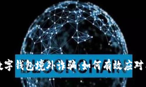 面对数字钱包境外诈骗：如何有效应对与处理