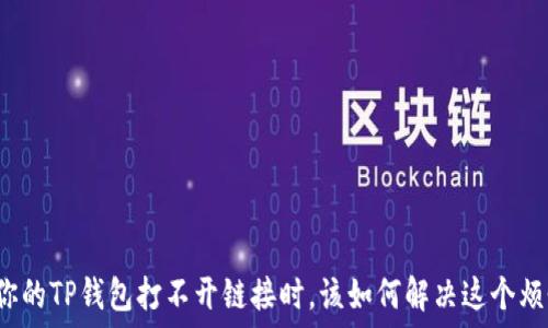   
当你的TP钱包打不开链接时，该如何解决这个烦恼？