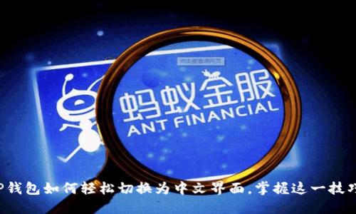 TP钱包如何轻松切换为中文界面，掌握这一技巧！