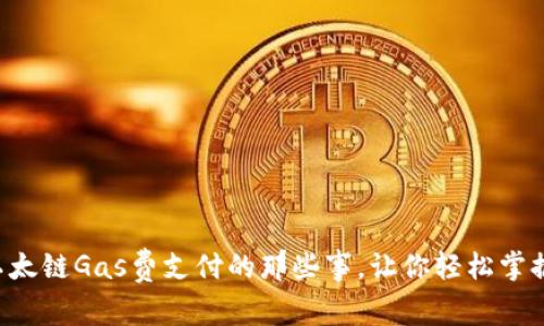揭秘TP钱包以太链Gas费支付的那些事，让你轻松掌握区块链世界！