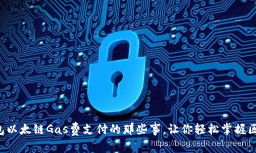 揭秘TP钱包以太链Gas费支付的那些事，让你轻松掌握区块链世界！