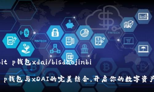 bisdaojinbit p钱包xdai/bisdaojinbi

轻松掌握t p钱包与xDAI的完美结合，开启你的数字资产管理之旅！