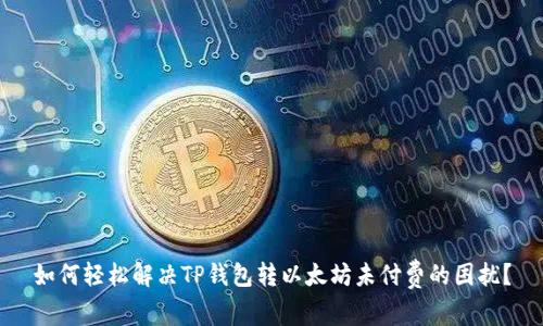 如何轻松解决TP钱包转以太坊未付费的困扰？
