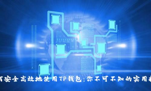 如何安全高效地使用TP钱包：你不可不知的实用技巧