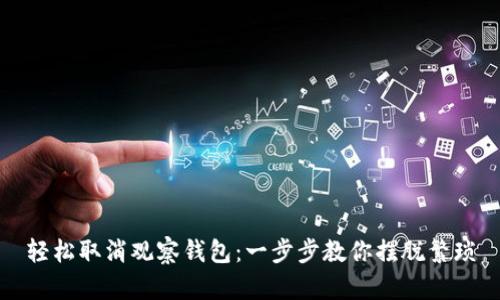 轻松取消观察钱包：一步步教你摆脱繁琐