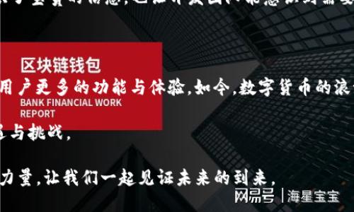鸿蒙系统支持TP钱包吗？探索科技与数字货币的未来之路

鸿蒙系统, TP钱包, 数字货币, 技术支持/guanjianci

在当今科技飞速发展的时代，数字货币的崛起让越来越多的人关注到其背后的技术与平台。鸿蒙操作系统作为华为自主研发的重要操作系统，引发了大家对其功能和兼容性的广泛讨论。而TP钱包，作为一种新兴的数字钱包，凭借其便捷的功能和安全的环境受到众多用户的青睐。那么，鸿蒙系统是否支持TP钱包呢？这个问题引发了无数人的好奇与期待。

一、了解鸿蒙系统的特性

鸿蒙系统，作为华为的创新之作，旨在为多种设备提供统一的操作平台。其核心理念是打破设备之间的壁垒，实现更多元化的应用体验。从手机、平板到智能家居设备，鸿蒙系统的兼容性与适应性广泛，让用户享受到无缝连接的便利。

在兼容性方面，鸿蒙系统采用的是一种分布式技术，可以让不同厂家、不同种类的设备协同工作。这种特性为鸿蒙系统接入各种应用提供了便利的条件，也让开发者能够更轻松地将他们的软件与系统进行融合。

二、TP钱包的功能与优势

TP钱包是一个专注于数字货币的电子钱包，其设计旨在为用户提供安全、便捷的数字资产管理服务。它支持多种类型的数字货币交易，用户可以通过简单几步完成资金的充值、转出以及交易。TP钱包的界面友好，操作简便，是许多数字货币用户的首选。

除了基础的转账功能，TP钱包还提供了资产管理、快讯推送等多种附加功能，帮助用户更好地掌握市场动态，提升投资效率。此外，TP钱包在安全性方面也做了引人注目的工作，运用多种技术手段保障用户资产的安全。

三、鸿蒙系统与TP钱包的兼容性分析

不少用户在购买鸿蒙手机后，都期待能够在新设备上使用自己熟悉的TP钱包。对于鸿蒙系统的支持情况，我们可以从几个方面进行分析。

首先，鸿蒙系统本身是兼容安卓应用的，这就意味着，安卓上运行的应用，理论上可以在鸿蒙系统上无缝运行。因此，TP钱包是否支持鸿蒙系统，首先就要看它是否具备安卓版本。如果TP钱包在安卓生态中有稳定的版本，那么在鸿蒙手机上也有可能顺利使用。

其次，开发者对鸿蒙系统的支持能力至关重要。随着鸿蒙系统的快速推广，越来越多的应用开发者也开始关注这一平台，并对他们的应用进行适配。TP钱包作为一个有潜力的数字钱包，自然也希望能够进入更多的用户市场。如果TP钱包的开发团队看到鸿蒙系统的广阔前景，很可能会积极进行开发与适配。

四、如何在鸿蒙系统上安装使用TP钱包

如果您是鸿蒙系统的用户，并且希望使用TP钱包，有几种方式可以尝试实现。首先，去应用市场查看TP钱包是否已经上线。如果已经上线，用户只需直接下载并安装，便可轻松上手。

如果TP钱包尚未在鸿蒙市场推出，用户可以尝试访问TP钱包的官方网站，查找是否有适用于鸿蒙系统的安装包。此外，很多时候通过安卓apk文件也能完成安装，但在使用时需要注意安全性，确保来源可靠。

五、用户反馈与体验分享

许多鸿蒙用户在使用TP钱包时，反馈了一些亲身的体验与感受。他们表示，鸿蒙系统的流畅度使得TP钱包的操作更加顺滑，用户体验得到了提升。更有用户提到，由于鸿蒙系统的安全机制，他们在进行数字资产管理时感到更为安心。

当然，仍有一部分用户指出了一些使用中的问题。一些功能在不同版本间表现不一，或是在转账时网络连接稳定性不够。这些反馈为TP钱包的后续发展提供了宝贵的信息，也让开发团队能意识到需要改进的方向。

六、展望未来：鸿蒙与数字钱包的更多可能性

未来，随着鸿蒙系统的不断发展与完善，数字钱包和其他金融科技应用的集成将会更加深入。华为作为一家科技巨头，将会在这一领域不断推动创新，带给用户更多的功能与体验。如今，数字货币的浪潮已经来临，用户能否在鸿蒙上享受到更多便利，将取决于如何将这些技术结合得更好。

情感的共鸣在于，用户对于科技的渴望与追求的满足。而数字货币未来的发展与鸿蒙系统的普及，将在这一过程中不断探索，将为每一个用户带来新的机遇与挑战。

随着越来越多的应用适配到鸿蒙系统，用户期待在一个和谐、安全的环境中，借助数字钱包如TP钱包，助力他们在数字货币的投资中畅行无阻。这是科技的力量，让我们一起见证未来的到来。