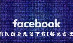 区块链钱包图片无法下载？解决方案大揭秘！