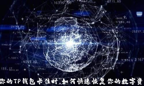 
当你的TP钱包卡住时，如何快速恢复你的数字资产？
