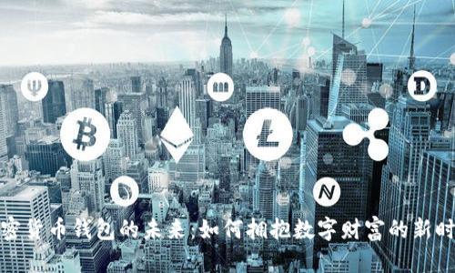加密货币钱包的未来:如何拥抱数字财富的新时代