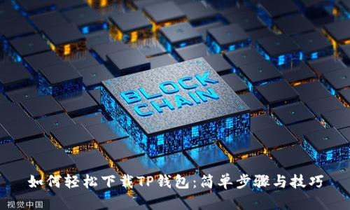 如何轻松下载TP钱包：简单步骤与技巧