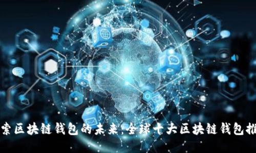 探索区块链钱包的未来:全球十大区块链钱包推荐
