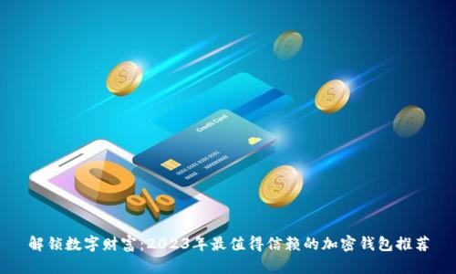解锁数字财富：2023年最值得信赖的加密钱包推荐