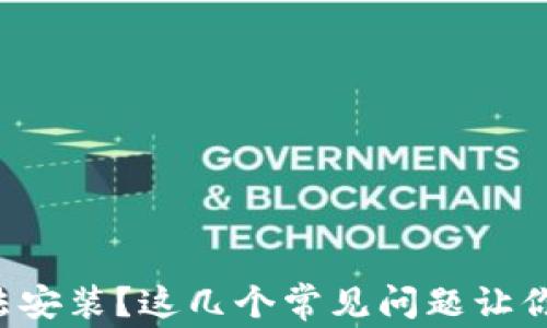 
TP钱包无法安装？这几个常见问题让你轻松解决！