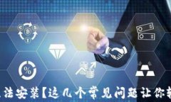 TP钱包无法安装？这几个常见问题让你轻松解决！