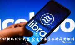 从BNB提现到TP钱包，究竟需要多长时间才能到账？