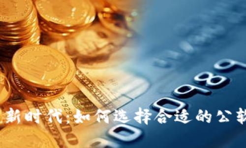 数字货币新时代：如何选择合适的公软子钱包？