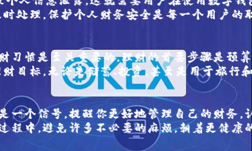 数字钱包欠款提醒：你不知道的背后故事/  
数字钱包, 欠款, 个人理财, 安全支付/guanjianci  

引言：你真的欠钱吗？  
当你打开数字钱包的那一瞬间，或许会看到这样一条信息：“您有未偿还的欠款。”那一刻，心中不免掠过一丝疑惑，甚至是恐慌。为何我会欠钱？这个我一直信赖的工具，怎么会给我这样的提示？然而，这个提醒之后，隐藏着的秘密远比你想象的要复杂。  

数字钱包的运作机制  
数字钱包是一种利用互联网技术，为用户提供支付、转账、借贷等服务的平台。它通过绑定用户的银行账户、信用卡，甚至社交账号，将传统的财务管理变得更加便捷。你只需通过手机轻松点击数次，就能完成交易。然而，这样的便利也伴随着潜在的风险。  
每当你进行消费或转账时，数字钱包会实时更新你的账户余额。问题在于，如果你在使用过程中出现了某些失误，比如误操作、系统延迟、或者未能及时归还的贷款，数字钱包系统就会提示你未偿还的款项。这意味着你的账户实际上可能处于负余额状态。  

欠款的真实原因  
欠款的发生通常与多种因素相关。首先，有可能是你在平台上进行了消费，但并未及时还款。这种情况下，账户消耗的资金超出了你当前的存款，最终导致系统警告你欠款。  
其次，某些借贷功能也可能让你在不知不觉中产生欠款。如果你通过数字钱包申请了小额贷款，贷款的利息和费用可能会迅速累积，造成额外的负担。更有甚者，借贷合同的不透明使得许多用户往往对自己的财务状况上产生误解，导致欠款提醒的产生。  

如何应对欠款提醒  
看到数字钱包发出的欠款提醒，不必惊慌。首先，建议你冷静下来，仔细检查自己的账户明细。查看每一笔交易，确实确认是否存在未还款的情况。如果你发现了一笔你并不知晓的收费，及时联系平台客服进行查询。  
其次，建议用户养成定期检查账户的习惯。掌握自己的消费情况，及时还款，避免因为一时的财务失误带来长远的债务积累。另外，设置定期提醒，确保每个月都有资金划拨用于还款，帮助你更好地管理自己的财务。在数字钱包的使用过程中，资金流动极为频繁，务必保持警觉。  

保护个人财务安全  
数字钱包虽然带来了便利，但其背后潜藏的风险也不容忽视。有些用户可能会因为信任而忽略数字安全的管理，导致个人信息泄露。这就需要用户在使用数字钱包时，确保开启账户的双重验证功能，定期更换密码，并注意设备安全。  
此外，随时保持对账户的监控，一旦发现异常，就及时采取措施。而对于未授权的交易，必须即时向钱包平台报告并及时处理。保护个人财务安全是每一个用户的职责，也是对自己财务健康的重视。  

如何做到有效的个人理财  
数字钱包是工具，但最终如何使用和管理，取决于用户自己的理财意识。为了有效实现财务自由，建立良好的个人理财习惯是至关重要的。理财的首要步骤是预算，计划你的支出和收入，确保在消费前做好准备，这样才能避免不必要的欠款。  
其次，利用数字钱包的优点，可以设置消费限额，提前规划每月的支出，避免因为冲动消费而导致的财务困境。制定理财目标，无论是储蓄、投资，甚至是用于旅行和娱乐都应事先规划，让每一分钱都能花得值得。  

总结：数字钱包与理财的双重历程  
数字钱包无疑提供了一种现代化的支付方式，但它也带来了新的挑战。当你看到那条欠款提醒时，请记住，它可能只是一个信号，提醒你更好地管理自己的财务。认识到欠款的真相，采取措施解决问题，使数字钱包成为助力你财务自由的工具，而非负担。  
在这数字化的世界中，安全与意识同样重要，打造良好的消费习惯，加上适当的风险管理，将使你在使用数字钱包的过程中，避免许多不必要的麻烦，朝着更健康的财务未来迈进。  