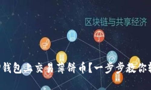 如何在TP钱包上交易薄饼币？一步步教你轻松卖币！