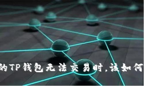 当你的TP钱包无法交易时，该如何解决？