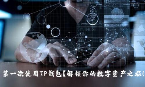 第一次使用TP钱包？解锁你的数字资产之旅！