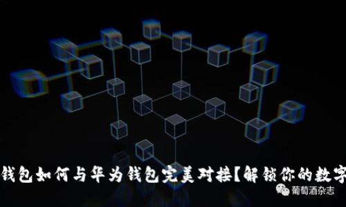 数字货币钱包如何与华为钱包完美对接？解锁你的数字资产潜能