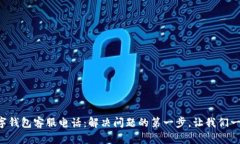 兰溪数字钱包客服电话：解决问题的第一步，让