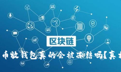 加密货币放钱包真的会被冻结吗？真相揭晓！