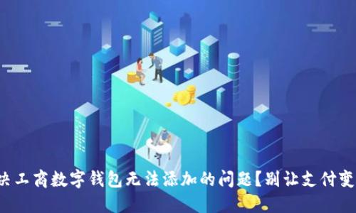 如何解决工商数字钱包无法添加的问题?别让支付变成烦恼!