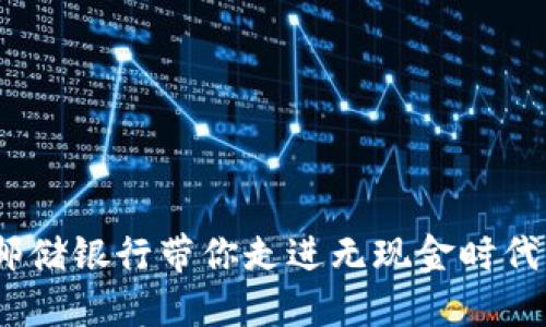 数字钱包：邮储银行带你走进无现金时代的便捷生活