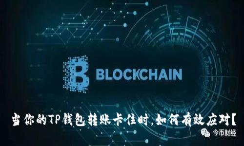当你的TP钱包转账卡住时，如何有效应对？