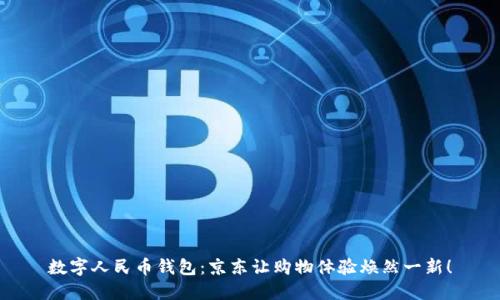 数字人民币钱包：京东让购物体验焕然一新！