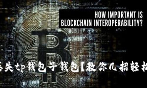 意外丢失tp钱包子钱包?教你几招轻松找回!