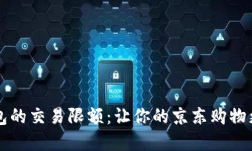 掌握数字钱包的交易限额:让你的京东购物更加畅快无阻