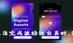 当TP钱包无法完成波场链交易时，你该怎么做？