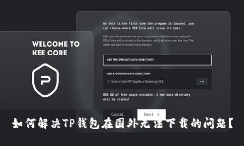 如何解决TP钱包在国外无法下载的问题?